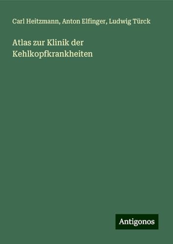 Atlas zur Klinik der Kehlkopfkrankheiten von Antigonos Verlag