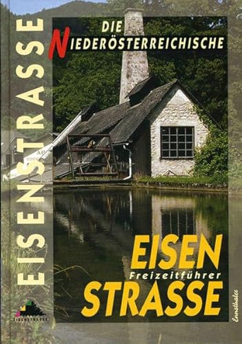 Die Niederösterreichische Eisenstrasse: Freizeitführer Die Niederösterreichische Eisenstrasse: Freizeitführer