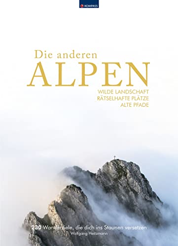 KOMPASS Bildband Die anderen Alpen: Wilde Landschaft, rätselhafte Plätze, alte Wege. 230 Entdeckungen in den Alpen von Kompass Karten GmbH