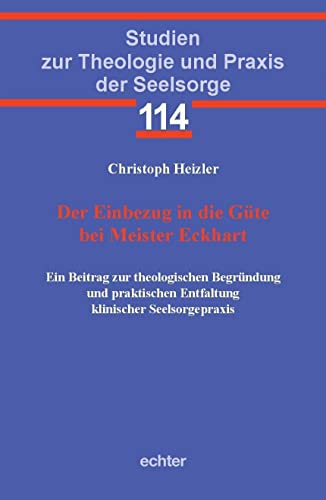 Der Einbezug in die Güte bei Meister Eckhart: Ein Beitrag zur theologischen Begründung und praktischen Entfaltung klinischer Seelsorgepraxis (Studien zur Theologie und Praxis der Seelsorge)