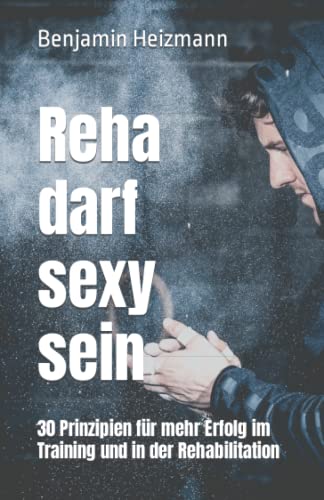 Reha darf sexy sein: 30 Prinzipien für mehr Erfolg im Training und in der Rehabilitation von Independently published