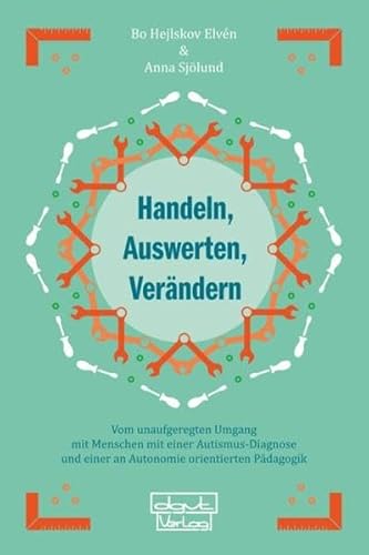 Handeln, Auswerten, Verändern: Vom unaufgeregten Umgang mit Menschen mit einer Autismus-Diagnose und einer an Autonomie orientierten Pädagogik von dgvt-Verlag