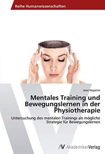 Mentales Training und Bewegungslernen in der Physiotherapie: Untersuchung des mentalen Trainings als mögliche Strategie für Bewegungslernen