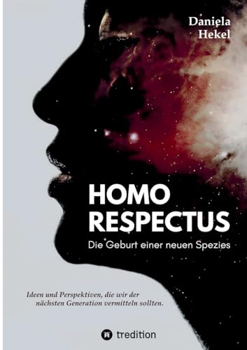 Homo Respectus - Die Geburt einer neuen Spezies: Ideen und Perspektiven, die wir der nächsten Generation vermittlen sollten von tredition