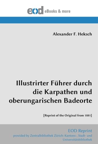 Illustrirter Fuehrer durch die Karpathen und oberungarischen Badeorte Illustrirter Fuehrer durch die Karpathen und oberungarischen Badeorte von EOD Network