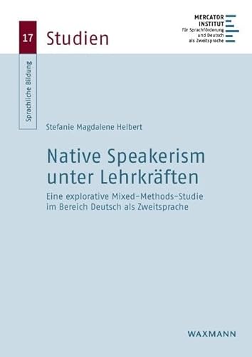 Native Speakerism unter Lehrkräften: Eine explorative Mixed-Methods-Studie im Bereich Deutsch als Zweitsprache (Sprachliche Bildung – Studien) von Waxmann
