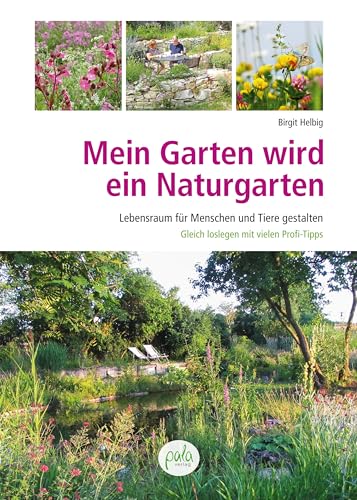 Mein Garten wird ein Naturgarten: Lebensraum für Menschen, Pflanzen und Tiere gestalten – Gleich loslegen mit vielen Profi-Tipps! von pala