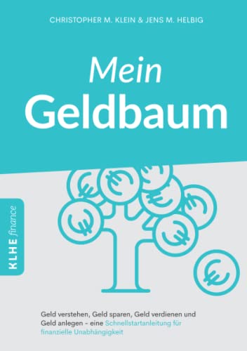 Mein Geldbaum: Geld verstehen, Geld sparen, Geld verdienen und Geld anlegen - eine Schnellstartanleitung für finanzielle Unabhängigkeit von GbR: Christopher Klein & Jens Helbig