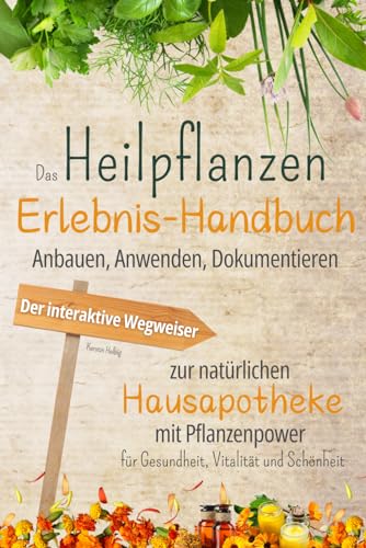 Das Heilpflanzen-Erlebnis-Handbuch: Anbauen, Anwenden, Dokumentieren. Der interaktive Wegweiser zur natürlichen Hausapotheke mit Pflanzenpower für Gesundheit, Vitalität und Schönheit. Das Heilpflanzen-Erlebnis-Handbuch: Anbauen, Anwenden, Dokumentieren. Der interaktive Wegweiser zur natürlichen Hausapotheke mit Pflanzenpower für Gesundheit, Vitalität und Schönheit.