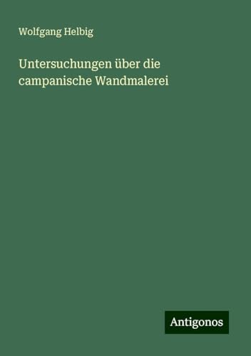 Untersuchungen über die campanische Wandmalerei von Antigonos Verlag
