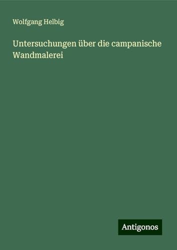 Untersuchungen über die campanische Wandmalerei von Antigonos Verlag