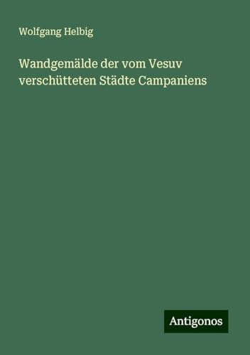 Wandgemälde der vom Vesuv verschütteten Städte Campaniens von Antigonos Verlag