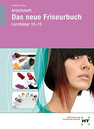 Das neue Friseurbuch: Arbeitsheft - Schülerausgabe · Lernfelder 10-13 von Handwerk + Technik GmbH