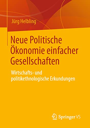 Neue Politische Ökonomie einfacher Gesellschaften: Wirtschafts- und politikethnologische Erkundungen von Springer VS