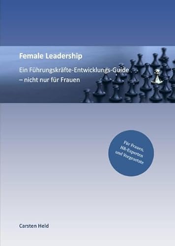 Female Leadership: Ein Führungskräfte-Entwicklungs-Guide - nicht nur für Frauen von epubli