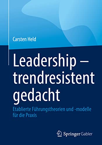Leadership – trendresistent gedacht: Etablierte Führungstheorien und -modelle für die Praxis von Springer Gabler