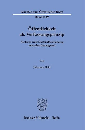 Öffentlichkeit als Verfassungsprinzip: Konturen einer Staatszielbestimmung unter dem Grundgesetz (Schriften zum Öffentlichen Recht) von Duncker & Humblot GmbH