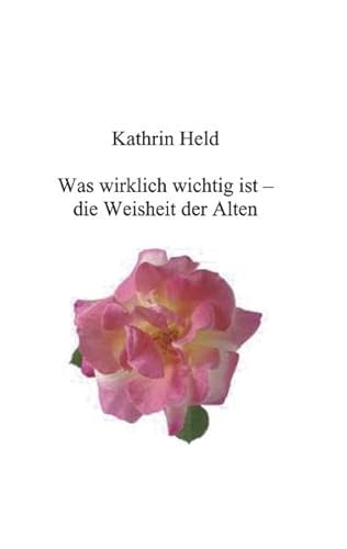 Was wirklich wichtig ist - die Weisheit der Alten Was wirklich wichtig ist - die Weisheit der Alten