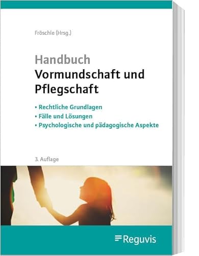 Handbuch Vormundschaft und Pflegschaft: Rechtliche Grundlagen – Fälle und Lösungen – Psychologische und pädagogische Aspekte Handbuch Vormundschaft und Pflegschaft: Rechtliche Grundlagen – Fälle und Lösungen – Psychologische und pädagogische Aspekte von Reguvis Fachmedien GmbH