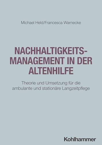 Nachhaltigkeitsmanagement in der Altenhilfe: Theorie und Umsetzung für die ambulante und stationäre Langzeitpflege Nachhaltigkeitsmanagement in der Altenhilfe: Theorie und Umsetzung für die ambulante und stationäre Langzeitpflege von W. Kohlhammer GmbH