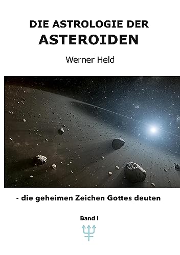 Die Astrologie der Asteroiden Band 1: - die geheimen Zeichen Gottes deuten