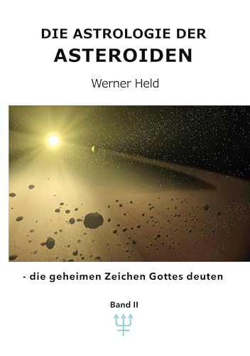 Die Astrologie der Asteroiden Band 2: - die geheimen Zeichen Gottes deuten (Die Astrologie der Asteroiden - die geheimen Zeichen Gottes deuten)