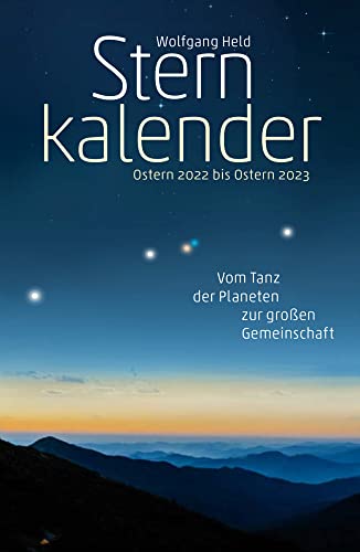 Sternkalender Ostern 2022 bis Ostern 2023: Vom Tanz der Planeten zur großen Gemeinschaft Sternkalender Ostern 2022 bis Ostern 2023: Vom Tanz der Planeten zur großen Gemeinschaft