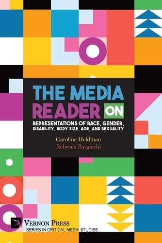 The Media Reader on Representations of Race, Gender, Disability, Body Size, Age, and Sexuality The Media Reader on Representations of Race, Gender, Disability, Body Size, Age, and Sexuality von Vernon Press