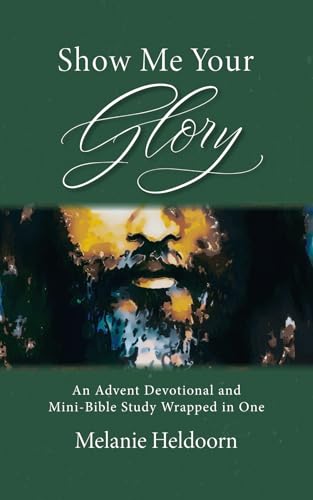 Show Me Your Glory: An Advent Devotional and Mini-Bible Study Wrapped in One von East Gate Editing