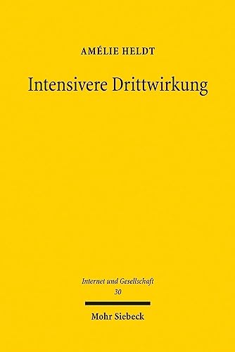 Intensivere Drittwirkung: Die mittelbare Drittwirkung der Meinungsfreiheit in Öffentlichkeiten der digitalen Gesellschaft. Eine verfassungsrechtliche, ... Analyse (Internet und Gesellschaft, Band 30) von Mohr Siebeck