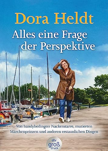 Alles eine Frage der Perspektive: Von handybedingter Nackenstarre, mutierten Märchenprinzen und anderen erstaunlichen Dingen | Erfrischend, erhellend, ... neue Kolumnen von Dora Heldt im dtv Großdruck Alles eine Frage der Perspektive: Von handybedingter Nackenstarre, mutierten Märchenprinzen und anderen erstaunlichen Dingen | Erfrischend, erhellend, ... neue Kolumnen von Dora Heldt im dtv Großdruck