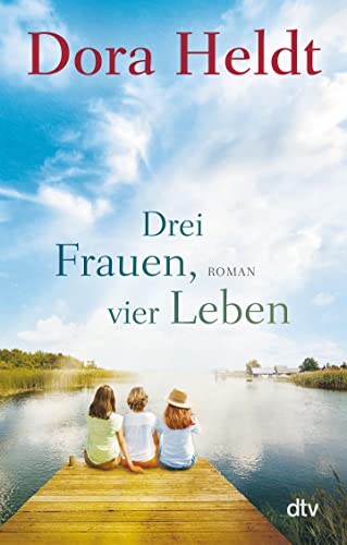 Drei Frauen, vier Leben: Roman (Die Haus am See-Reihe, Band 2) von dtv Verlagsgesellschaft