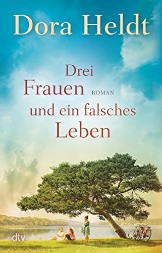 Drei Frauen und ein falsches Leben: Roman | Der Nr.-1-Spiegel-Bestseller (Die Haus am See-Reihe, Band 3) von dtv Verlagsgesellschaft