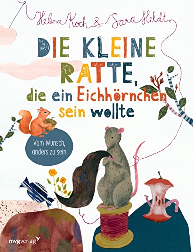 Die kleine Ratte, die ein Eichhörnchen sein wollte: Vom Wunsch anders zu sein: bebildertes Vorlesebuch ab 3, das Kindern, die sich nicht dazugehörig ... und den Glauben an sich selbst schenkt