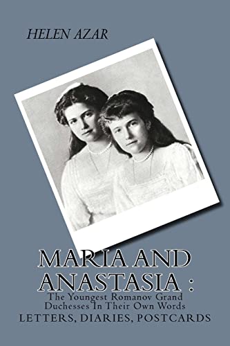 MARIA and ANASTASIA: The Youngest Romanov Grand Duchesses In Their Own Words: Letters, Diaries, Postcards. (The Russian Imperial Family: In Their Own Words, Band 2)