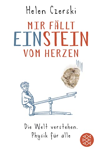 Mir fällt Einstein vom Herzen: Die Welt verstehen. Physik für alle