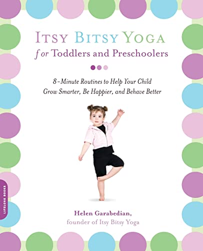 Itsy Bitsy Yoga for Toddlers and Preschoolers: 8-Minute Routines to Help Your Child Grow Smarter, Be Happier, and Behave Better