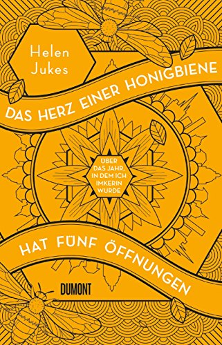 Das Herz einer Honigbiene hat fünf Öffnungen: Über das Jahr, in dem ich Imkerin wurde Das Herz einer Honigbiene hat fünf Öffnungen: Über das Jahr, in dem ich Imkerin wurde