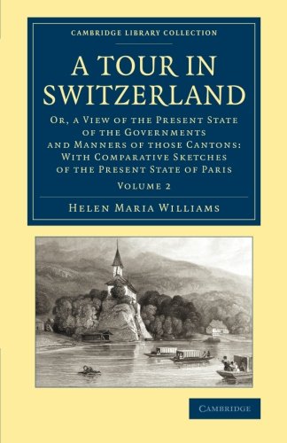 A Tour in Switzerland 2 Volume Set: A Tour in Switzerland: Or, A View Of The Present State Of The Governments And Manners Of Those Cantons: With ... Library Collection - Travel, Europe) von Cambridge University Press