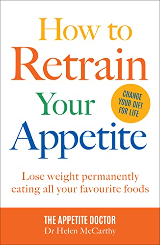 How to Retrain Your Appetite: The definitive guide to lose weight permanently eating all your favourite foods