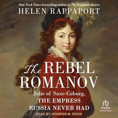 The Rebel Romanov: Julie of Saxe-Coburg, the Empress Russia Never Had von Blackstone Publishing