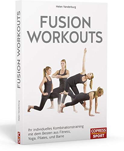 Fusion Workouts. Ihr individuelles Kombinationstraining mit dem Besten aus Fitness, Yoga, Pilates und Barre