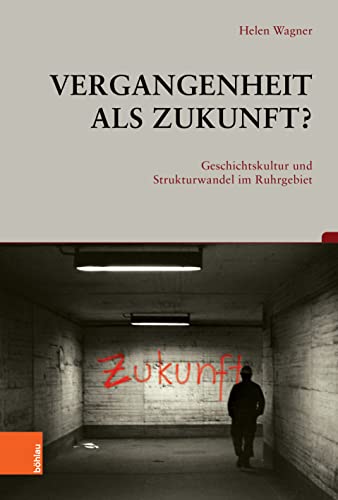 Vergangenheit als Zukunft?: Geschichtskultur und Strukturwandel im Ruhrgebiet (Beiträge zur Geschichtskultur)