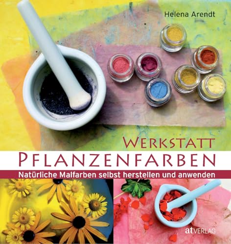Werkstatt Pflanzenfarben: Natürliche Malfarben selbst herstellen und anwenden. Praktische Infos, Rezepte & Anwendung. Mittelalterliche Farbbedeutung, Färbepflanzen-Porträts & künstlerische Beispiele Werkstatt Pflanzenfarben: Natürliche Malfarben selbst herstellen und anwenden. Praktische Infos, Rezepte & Anwendung. Mittelalterliche Farbbedeutung, Färbepflanzen-Porträts & künstlerische Beispiele von AT Verlag