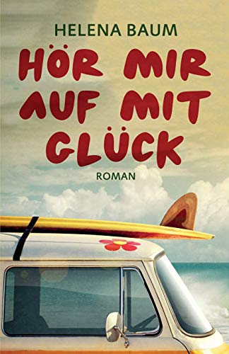 Hör mir auf mit Glück: Roman