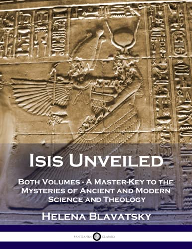 Isis Unveiled: Both Volumes - A Master-Key to the Mysteries of Ancient and Modern Science and Theology (Illustrated) von CreateSpace Independent Publishing Platform