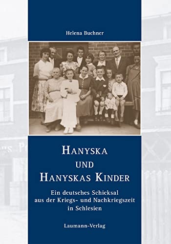 Hanyska und Hanyskas Kinder: Ein deutsches Schicksal aus der Kriegs- und Nachkriegszeit in Schlesien von Laumann Druck GmbH + Co.