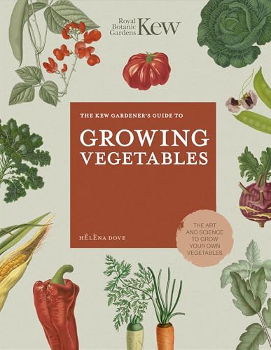 The Kew Gardener's Guide to Growing Vegetables: The Art and Science to Grow Your Own Vegetables (Kew Experts, Band 7)