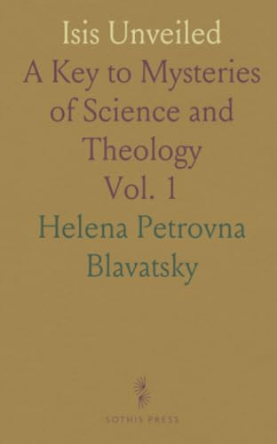 Isis Unveiled: A Key to Mysteries of Science and Theology von Sothis Press