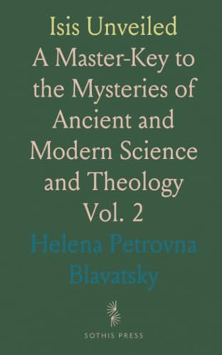 Isis Unveiled: A Master-Key to the Mysteries of Ancient and Modern Science and Theology von Sothis Press